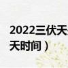 2022三伏天是幾號開始幾號結束（2022三伏天時間）