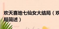 歡天喜地七仙女大結局(歡天喜地七仙女大結局簡述)
