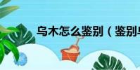 烏木怎么鑒別(鑒別烏木方法)