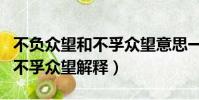 不負眾望和不孚眾望意思一樣嗎(不負眾望和不孚眾望解釋)