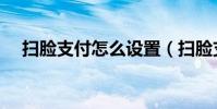 掃臉支付怎么設置(掃臉支付設置方法)