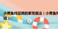 小黃魚燉豆腐的家常做法(小黃魚燉豆腐的家常做法簡單介紹)
