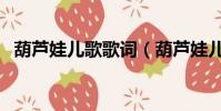葫蘆娃兒歌歌詞(葫蘆娃兒歌歌詞是什么)