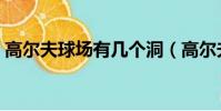 高爾夫球場有幾個洞(高爾夫球場簡單介紹)