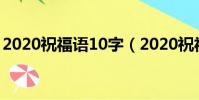2020祝福語10字(2020祝福語10字有哪些)