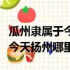 瓜州隸屬于今天揚州的什么地方（瓜州隸屬于今天揚州哪里）