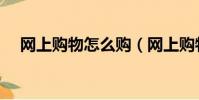 網上購物怎么購(網上購物的操作方法)