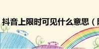抖音上限時可見什么意思(限時可見的含義)