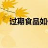 過期食品如何銷毀（過期食物處理方式）