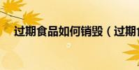過期食品如何銷毀(過期食物處理方式)