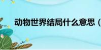 動物世界結局什么意思(想表達什么)