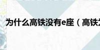 為什么高鐵沒有e座(高鐵為什么沒有e座)