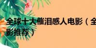 全球十大催淚感人電影(全球十大催淚感人電影推薦)