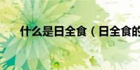 什么是日全食(日全食的定義是什么)