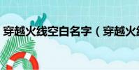 穿越火線空白名字(穿越火線如何打空白名)