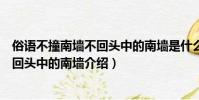 俗語不撞南墻不回頭中的南墻是什么意思(俗語不撞南墻不回頭中的南墻介紹)