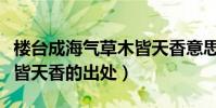 樓臺成海氣草木皆天香意思(樓臺成海氣草木皆天香的出處)