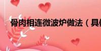 骨肉相連微波爐做法(具體步驟是什么)
