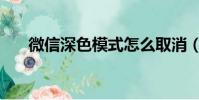 微信深色模式怎么取消(有什么方法)