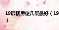 19層樓房住幾層最好(19層的房子幾樓最好)