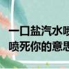 一口鹽汽水噴死你你是什么意思（一口鹽汽水噴死你的意思）