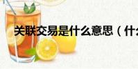 關聯交易是什么意思(什么是關聯交易)
