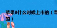 蘋果8什么時候上市的(蘋果8什么時間上市的)