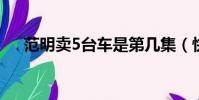 范明賣5臺車是第幾集(快去看一看吧)