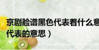 京劇臉譜黑色代表著什么意思(京劇臉譜黑色代表的意思)