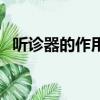 聽診器的作用（聽診器的主要用途有哪些）