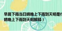 早晨下雨當日晴晚上下雨到天明是什么意思(早晨下雨當日晴晚上下雨到天明解釋)