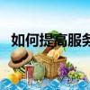 如何提高服務意識（提升服務意識的方法）