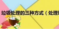 垃圾處理的三種方式(處理垃圾有幾種方法)