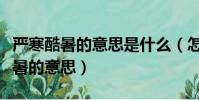 嚴寒酷暑的意思是什么(怎么理解詞語嚴寒酷暑的意思)
