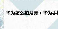 華為怎么拍月亮(華為手機拍月亮技巧)