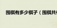 圍棋有多少棋子(圍棋共有多少個棋子)