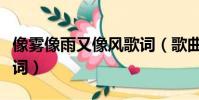 像霧像雨又像風歌詞(歌曲像霧像雨又像風歌詞)