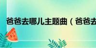 爸爸去哪兒主題曲(爸爸去哪兒完整歌詞)