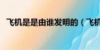 飛機是是由誰發明的(飛機的發明者介紹)