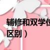 輔修和雙學位的區別是什么（輔修和雙學位的區別）