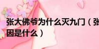 張大佛爺為什么滅九門(張大佛爺滅九門的原因是什么)