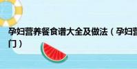 孕婦營養餐食譜大全及做法(孕婦營養餐食譜大全及做法竅門)