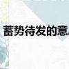 蓄勢待發的意思是什么（蓄勢待發名詞解釋）