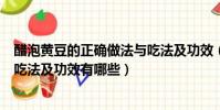 醋泡黃豆的正確做法與吃法及功效(醋泡黃豆的正確做法與吃法及功效有哪些)