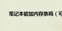 筆記本能加內存條嗎(可以加內存條)