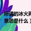 所謂的冰火兩重天是什么意思（冰火兩重天的意思是什么）
