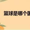 籃球是哪個國家發明的（籃球發明的介紹）