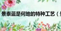景泰藍是何地的特種工藝(景泰藍工藝介紹)