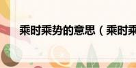 乘時乘勢的意思(乘時乘勢如何理解)