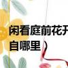 閑看庭前花開花落原文（閑看庭前花開花落出自哪里）